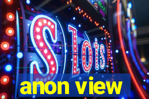 anon view